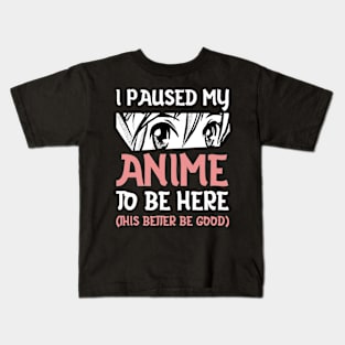 I Paused My Anime To Be Here Kids T-Shirt